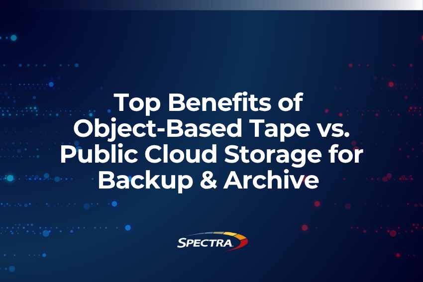 Top Benefits of Object-Based Tape vs. Public Cloud Storage for Backup & Archive