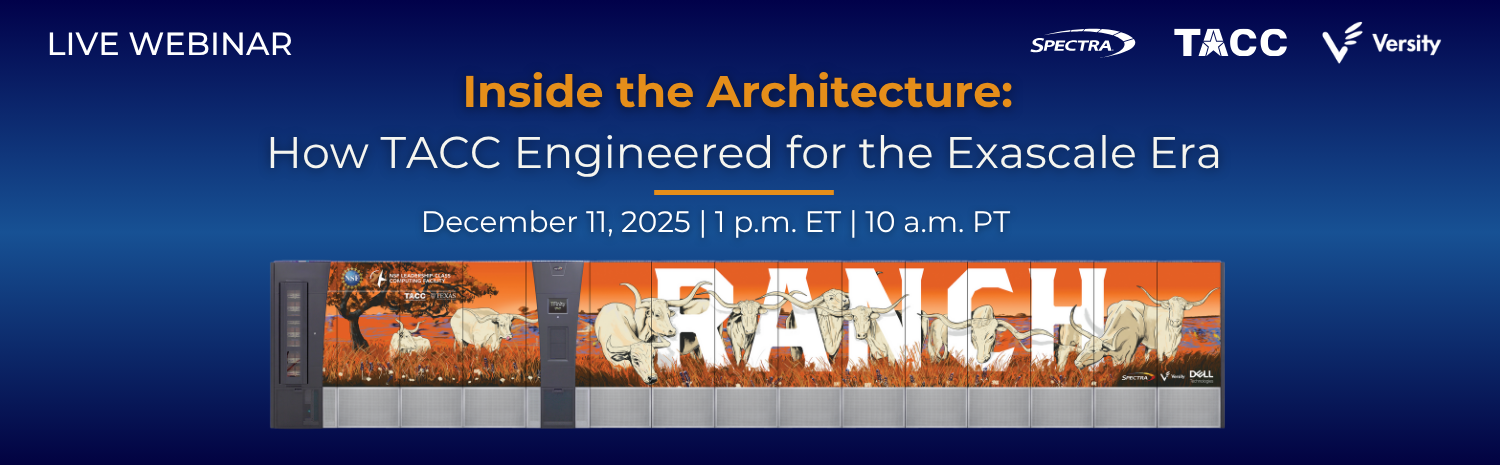 Live webinar - Inside the Architecture: How TACC Engineered for the Exascale Era, with Spectra Logic, TACC, and Versity. December 11, 2025, 1 pm ET/10 am PT